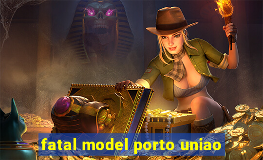 fatal model porto uniao