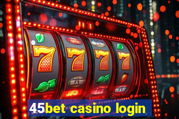 45bet casino login