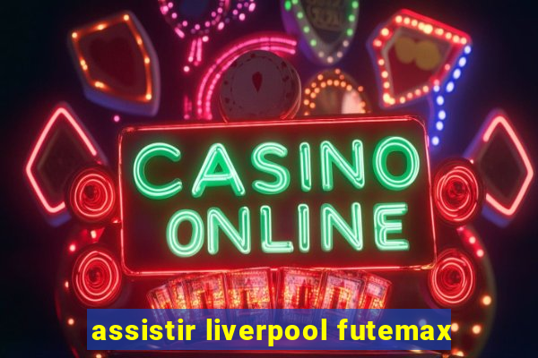 assistir liverpool futemax