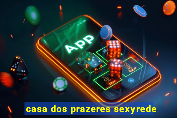 casa dos prazeres sexyrede