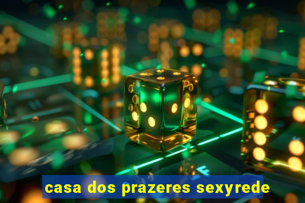 casa dos prazeres sexyrede