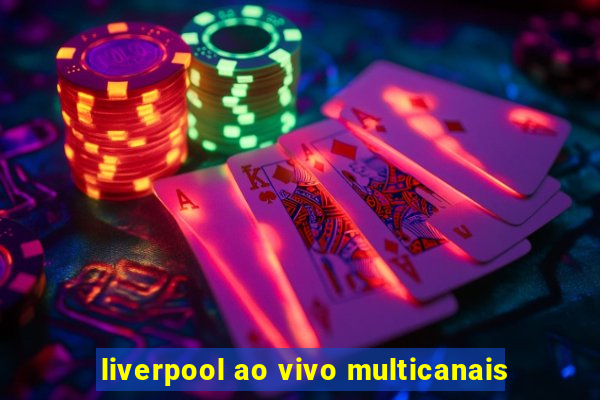 liverpool ao vivo multicanais