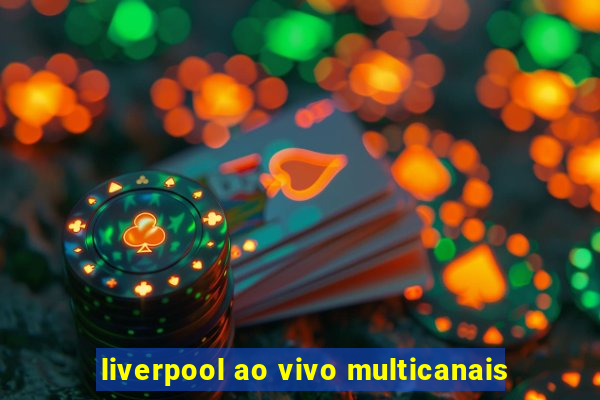 liverpool ao vivo multicanais