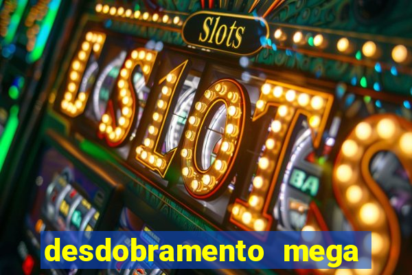 desdobramento mega sena 28 dezenas