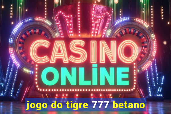 jogo do tigre 777 betano