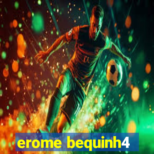 erome bequinh4