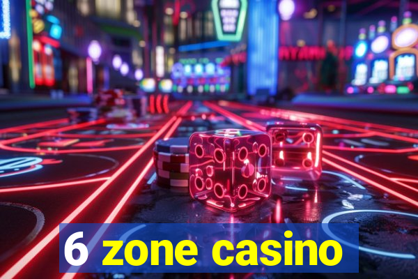 6 zone casino