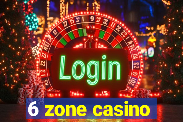 6 zone casino