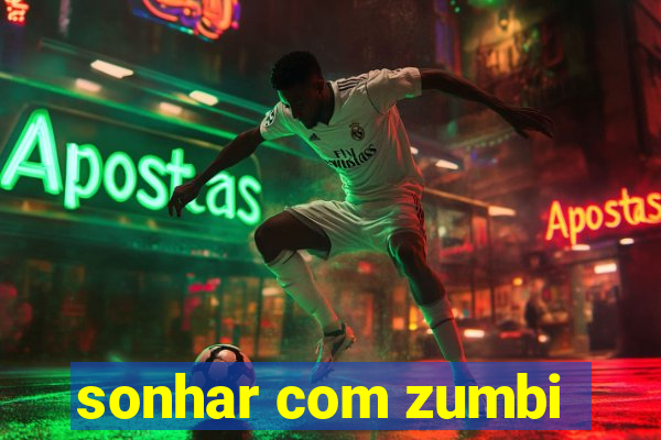 sonhar com zumbi