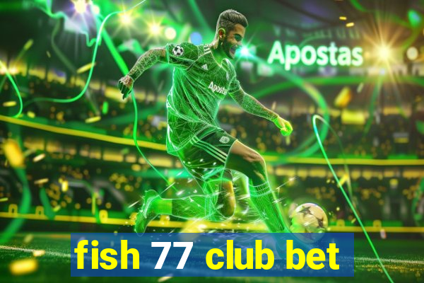 fish 77 club bet