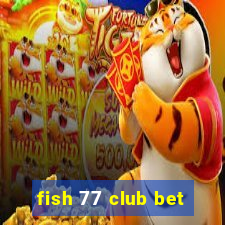 fish 77 club bet