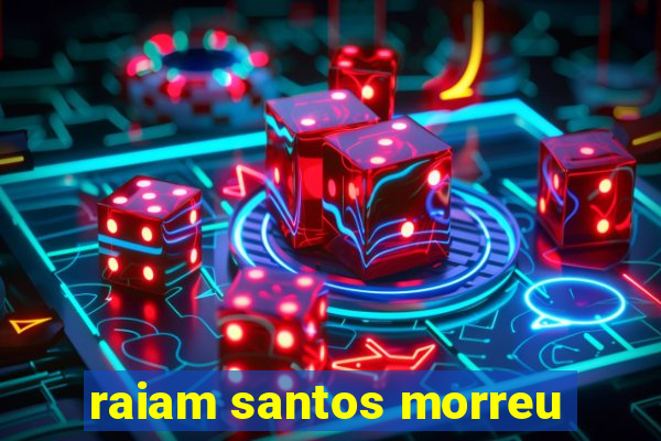 raiam santos morreu