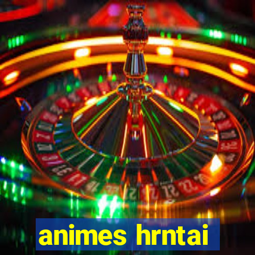 animes hrntai