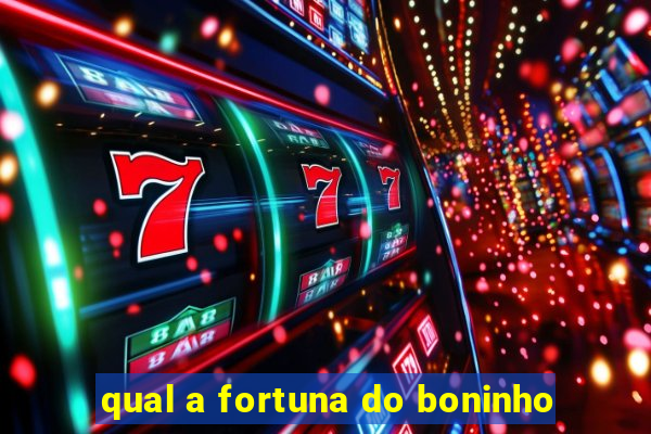 qual a fortuna do boninho