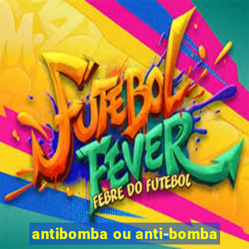 antibomba ou anti-bomba