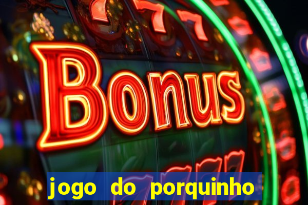 jogo do porquinho que ganha dinheiro