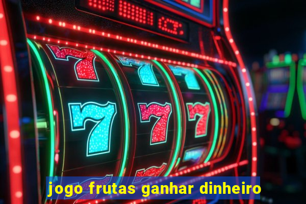 jogo frutas ganhar dinheiro