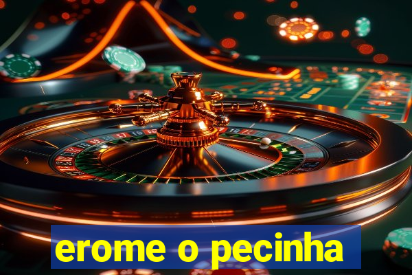 erome o pecinha