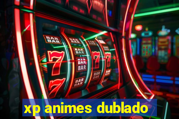 xp animes dublado