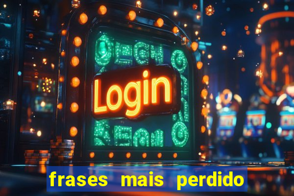 frases mais perdido que surdo em bingo