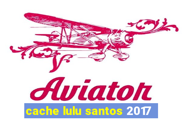 cache lulu santos 2017