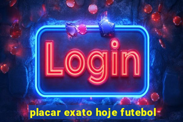 placar exato hoje futebol