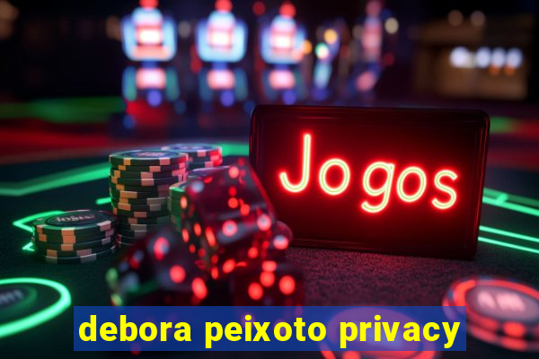 debora peixoto privacy