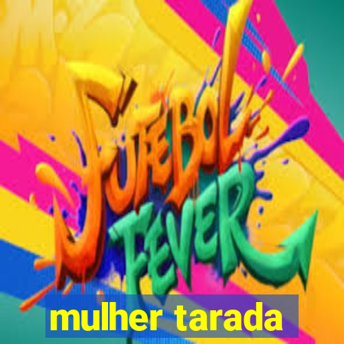 mulher tarada