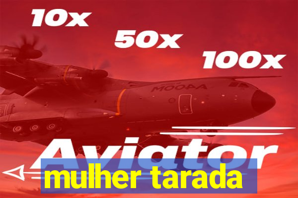 mulher tarada