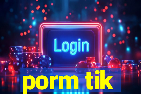 porm tik