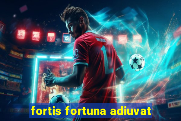 fortis fortuna adiuvat