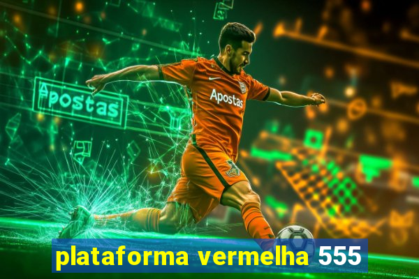 plataforma vermelha 555