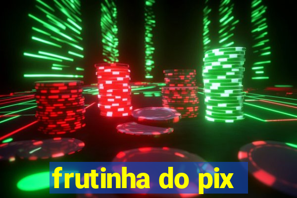 frutinha do pix