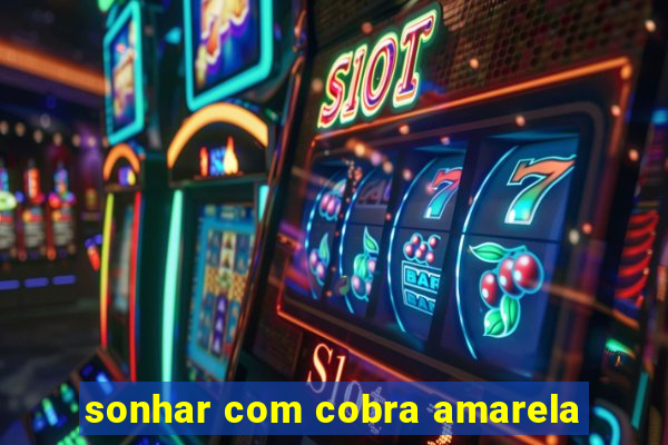 sonhar com cobra amarela