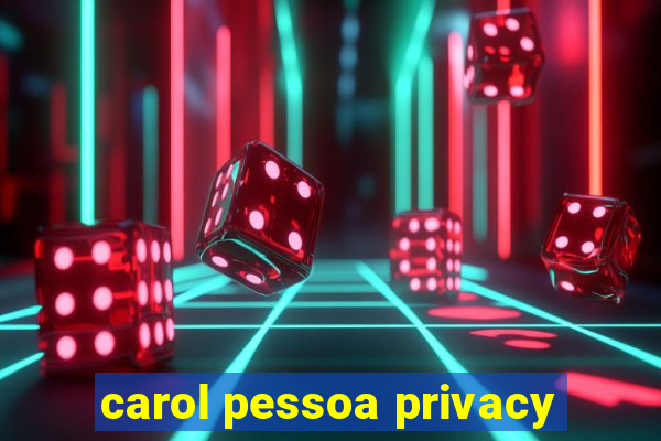 carol pessoa privacy