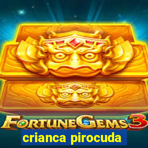 crianca pirocuda