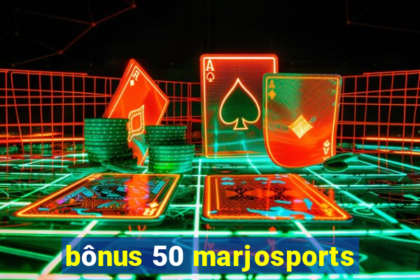 bônus 50 marjosports