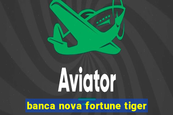 banca nova fortune tiger