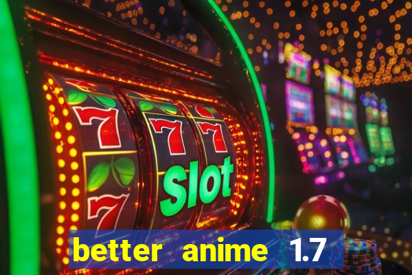 better anime 1.7 apk download