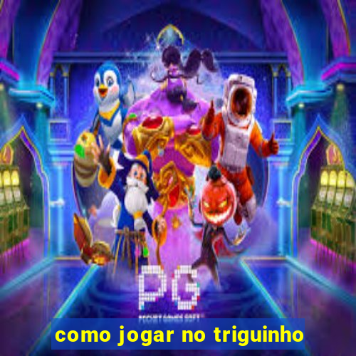 como jogar no triguinho