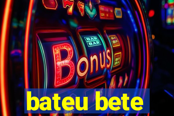 bateu bete