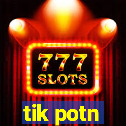 tik potn