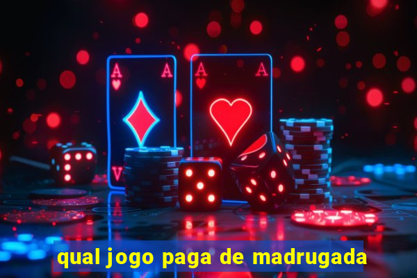 qual jogo paga de madrugada