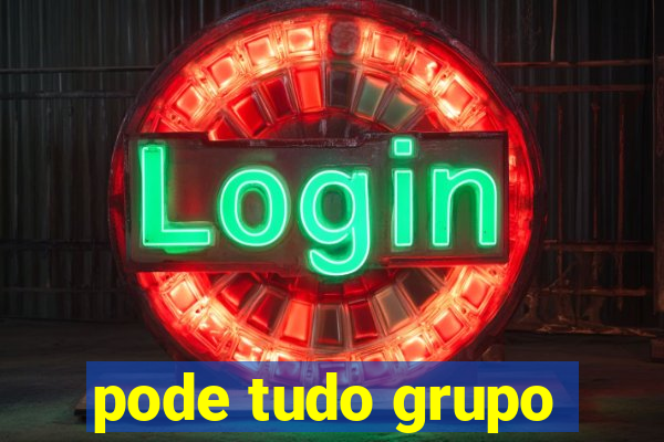 pode tudo grupo