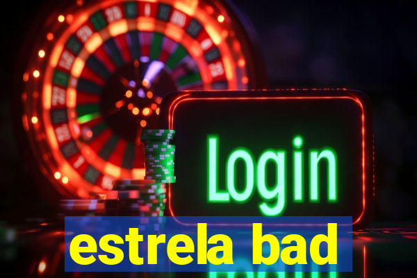 estrela bad