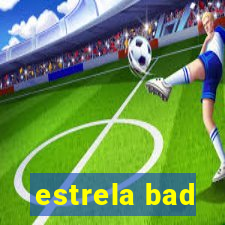 estrela bad