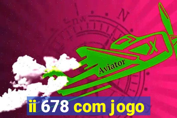 ii 678 com jogo