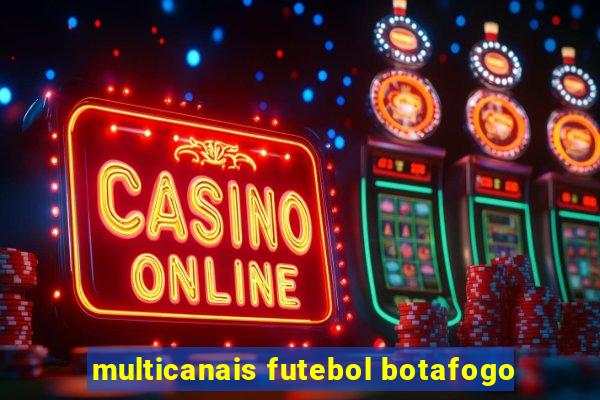 multicanais futebol botafogo