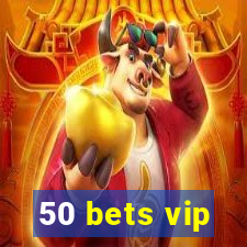 50 bets vip