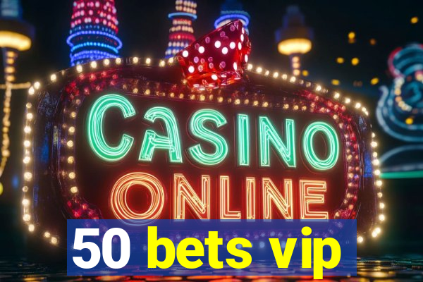 50 bets vip